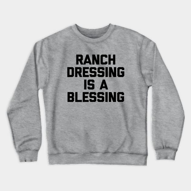 Ranch dressing is a the blessing Crewneck Sweatshirt by gulymaiden